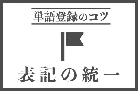 単語登録で表記を統一しよう